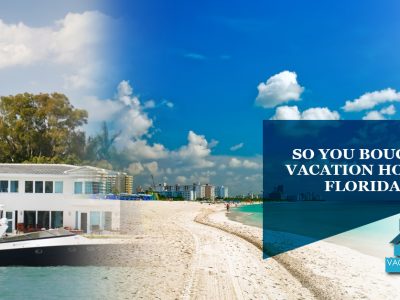 So You Bought A Vacation Home In Florida…