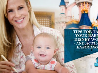 Tips For Taking Your Baby To Disney World - And Actually Enjoying It!